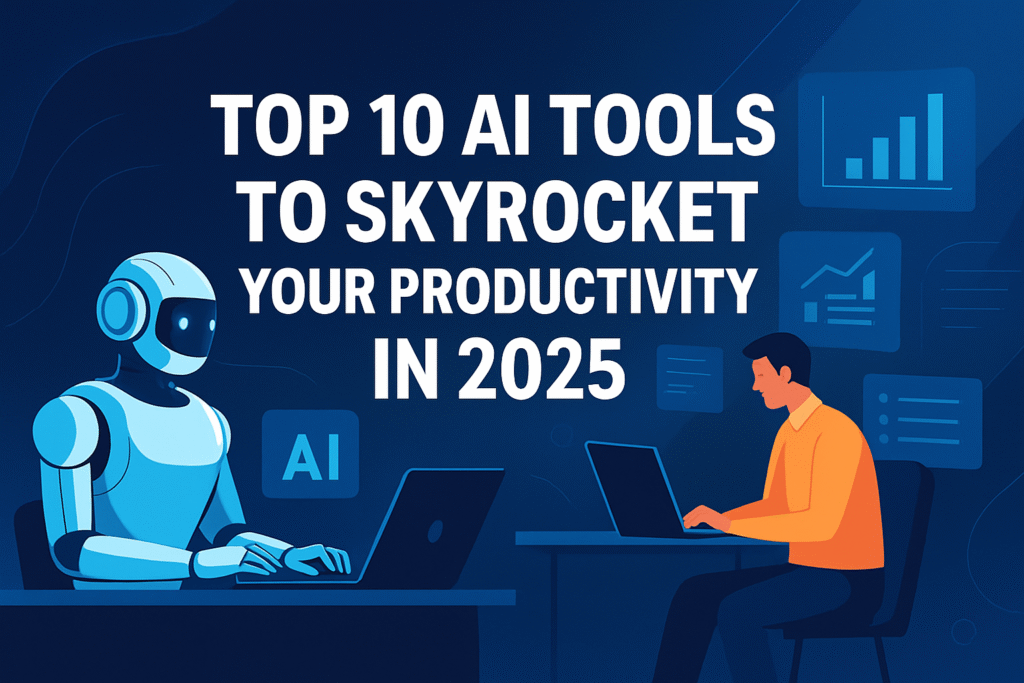 Top 10 AI Tools to Skyrocket Your Productivity in 2025